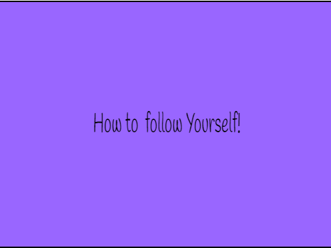 How to follow Yourself!
