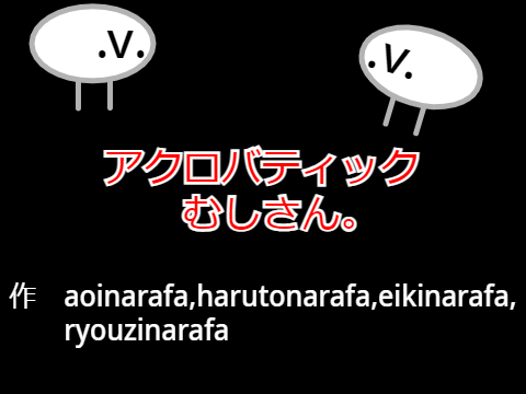 アクロバティックむしさん。
