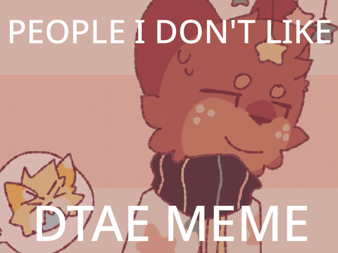 People I Don’t Like || Double DTAE meme