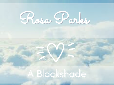 ✎ ❝ Rosa Parks - A Blockshade ❞ 