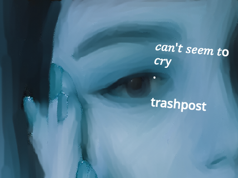 can't seem to cry ;; trashpost 