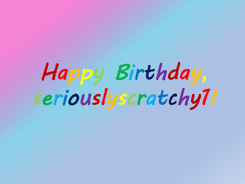 Happy Birthday, seriouslyscratchy1!