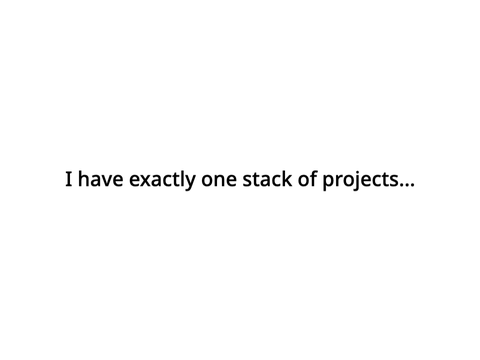 I have one stack of projects!