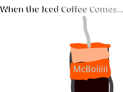 When the Iced Coffee comes....