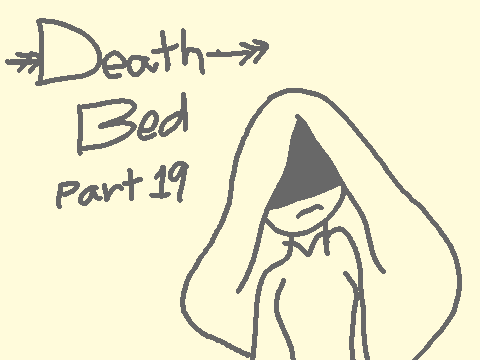 ↠ Death Bed ↠ M.A.P ↠  Part 19 ↠