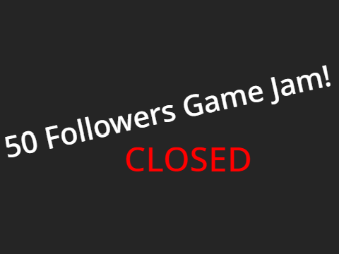 50 Followers Game Jam! [ CLOSED ]