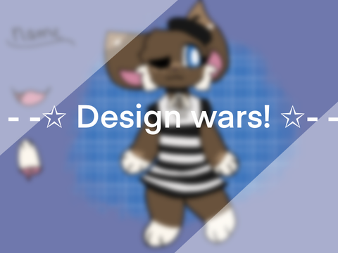 - -✩ Design wars! ✩- -