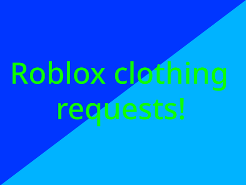 Roblox clothing requests!