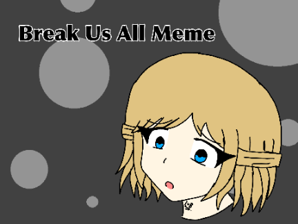 Break Us All || Meme ||