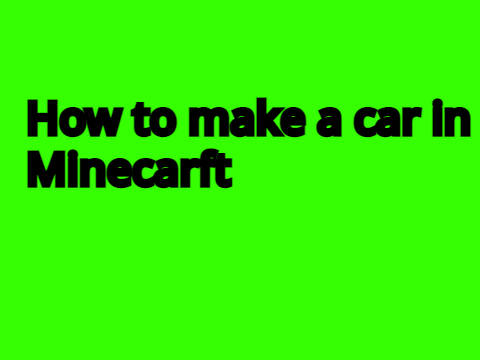 HOW TO MAKE A CAR IN MINECRAFT
