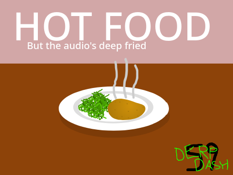Hot Food, but the audio's deep fried