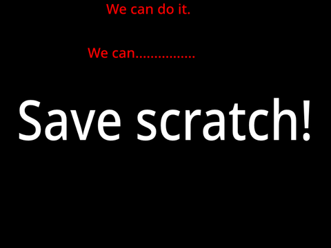 Save scratch!