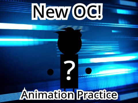 Animation Practice + New OC