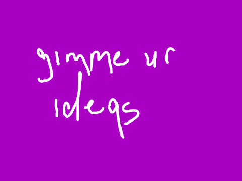 GIMME IDEAS