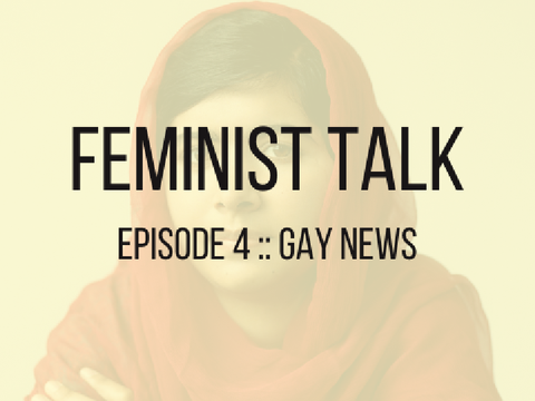 ➭ feminist talk :: episode 4, GaY nEws ❀