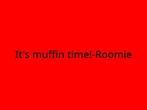It's muffin time!-Roomie