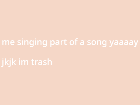 me singing part of a song yaaaaay