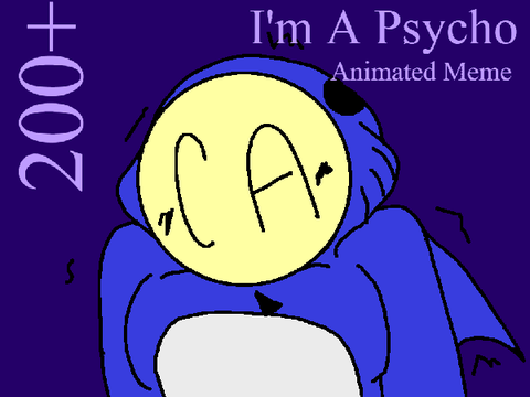 I'm A Psycho // Animated Meme // 200+