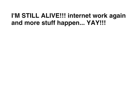 I'M STILL ALIVE!!