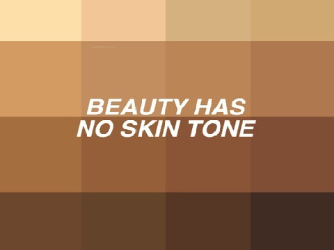 BEAUTY HAS NO SKIN TONE~