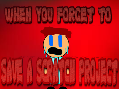 When you forget to save your scratch project...