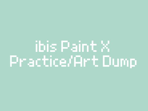 ibis Paint X Practice/Art Dump