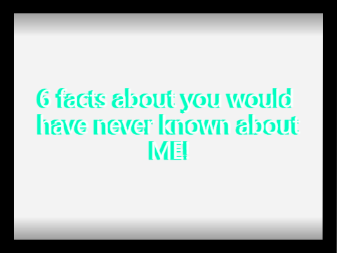 6 fact you would have never know about ME!