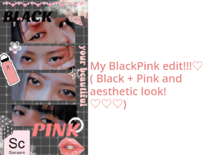 My BlackPink Edit!!!♡♡♡