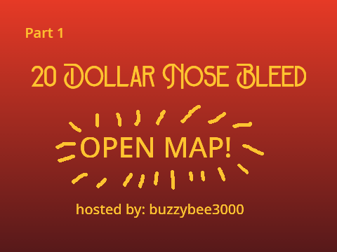 20 Dollar Nose Bleed- Open MAP- Hosted By @buzzybee3000