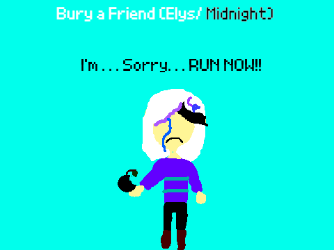 bury a friend (Elys/ Midnight)