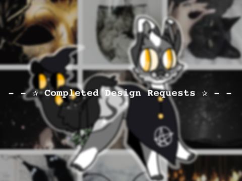 - - ✰ Completed Design Requests ✰ - -