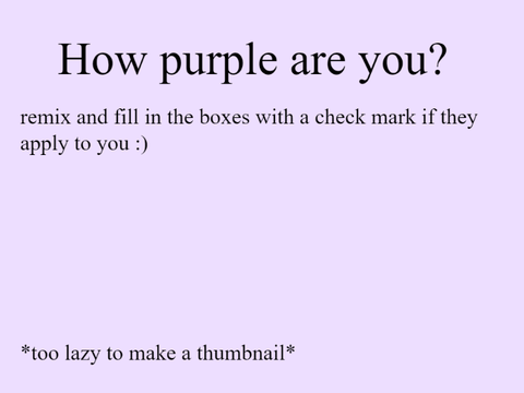 how purple are you? (pfft weird title)