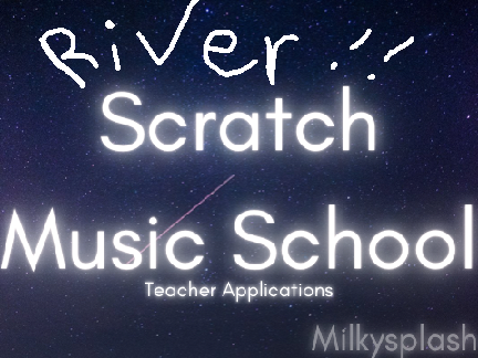 Scratch Music School~ River~ Teacher Applications 