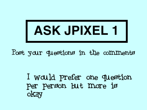 Ask JPixel 1: The Questions