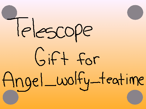 Telescope || GIFT for Angel_wolfy_teatime