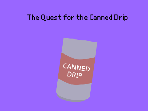 The Quest for the Canned Drip
