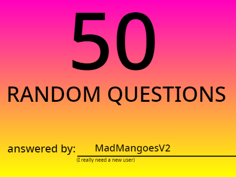 My crack at 50 random questions 