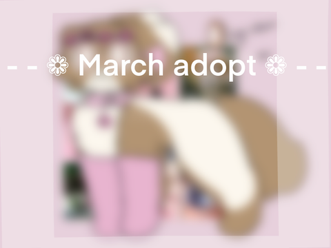 - - ❁ March adopt ❁ - -