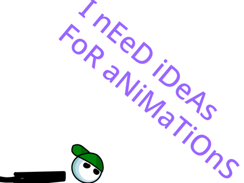 I nEeD iDeAs FoR aNiMaTiOnS!