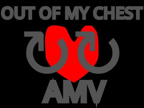 out my chest || amv ↻↻