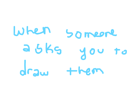 When someone asks you to draw them