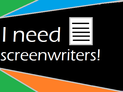 I need screenwriters!