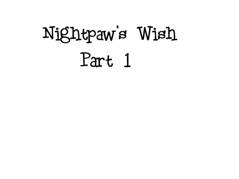 Nightpaw's Wish Part 1