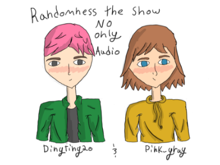 Randomness the Show (No Only Audio!)  with Ding and Pink (Ep. 4)