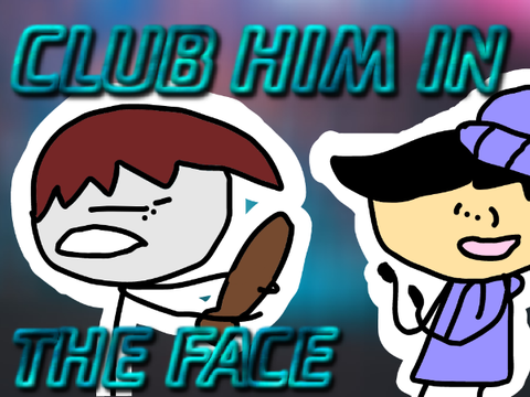 Club Him In the Face