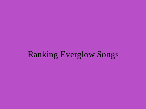 Ranking Everglow Songs