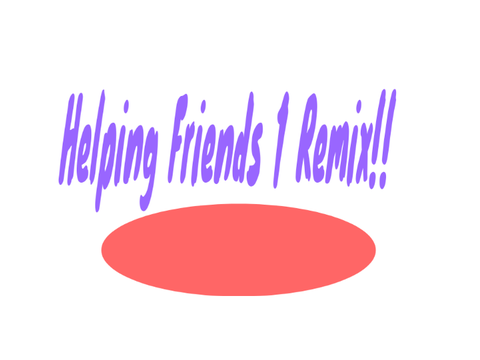 Helping Friends 1 Remix :)