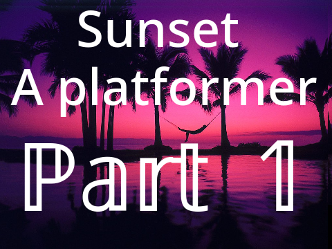 Sunset - A platformer - Part 1 - To Be Continued !!!