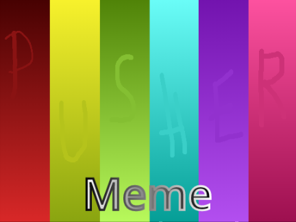 Pusher//Meme