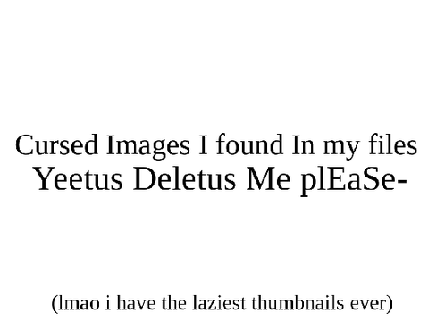 Cursed images I found in my files